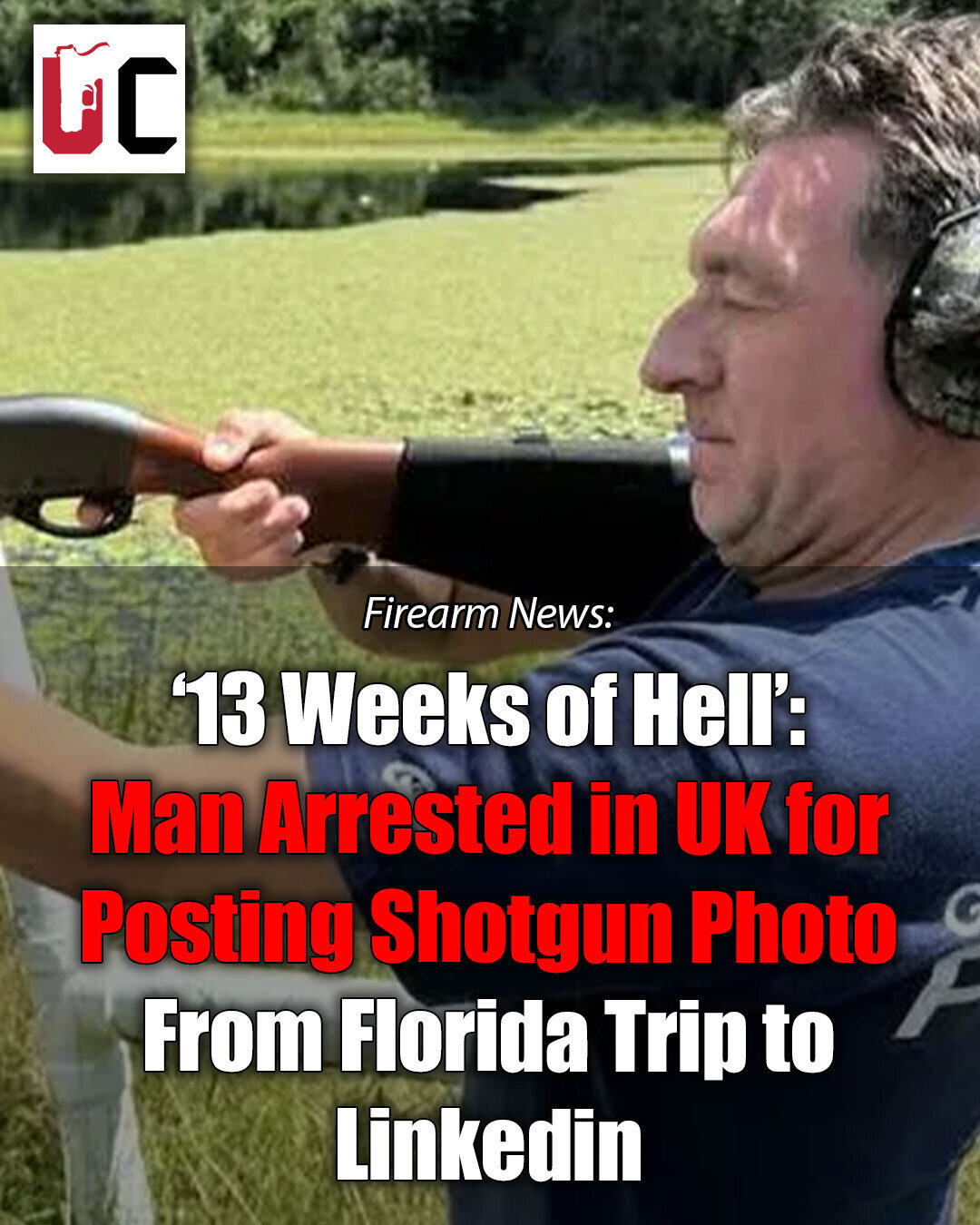 ‘13 Weeks of Hell’: Man Arrested in UK for Posting Shotgun Photo From Florida Trip to Linkedin